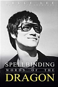 Spellbinding Words of the Dragon: Bruce Lee Quotes for Everyone (Paperback)