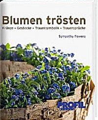 Blumen trosten: Kranze, Gestecke, Trauersymbolik, Trauerspruche (Gebundene Ausgabe)