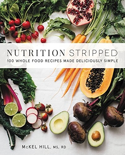 Nutrition Stripped: 100 Whole-Food Recipes Made Deliciously Simple (Paperback)