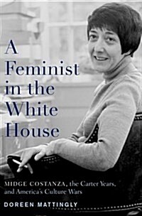 [중고] A Feminist in the White House: Midge Costanza, the Carter Years, and Americas Culture Wars (Hardcover)