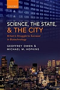 Science, the State and the City : Britains Struggle to Succeed in Biotechnology (Hardcover)
