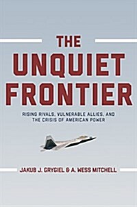The Unquiet Frontier: Rising Rivals, Vulnerable Allies, and the Crisis of American Power (Hardcover)