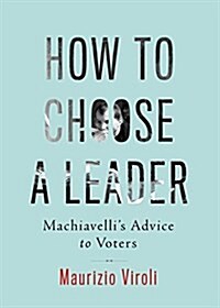 How to Choose a Leader: Machiavellis Advice to Citizens (Hardcover)