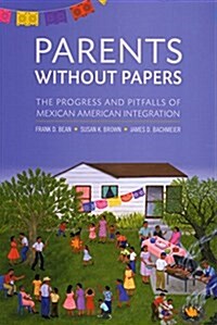 Parents Without Papers: The Progress and Pitfalls of Mexican American Integration (Paperback)