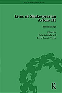 Lives of Shakespearian Actors, Part III, Volume 2 : Charles Kean, Samuel Phelps and William Charles Macready by their Contemporaries (Hardcover)