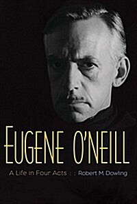 Eugene ONeill: A Life in Four Acts (Paperback)