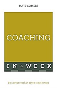 Coaching in a Week : Be a Great Coach in Seven Simple Steps (Paperback)