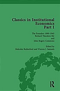 Classics in Institutional Economics, Part I, Volume 3 : The Founders - Key Texts, 1890-1948 (Hardcover)
