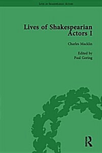 Lives of Shakespearian Actors, Part I, Volume 2 : David Garrick, Charles Macklin and Margaret Woffington by Their Contemporaries (Hardcover)