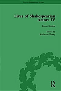 Lives of Shakespearian Actors, Part IV, Volume 3 : Helen Faucit, Lucia Elizabeth Vestris and Fanny Kemble by Their Contemporaries (Hardcover)