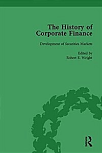 The History of Corporate Finance: Developments of Anglo-American Securities Markets, Financial Practices, Theories and Laws Vol 1 (Hardcover)