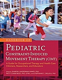 Handbook of Pediatric Constraint-Induced Movement Therapy (CIMT) : A Guide for Occupational Therapy and Health Care Clinicians, Researchers, and Educa (Paperback)