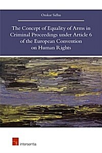 The Concept of Equality of Arms in Criminal Proceedings Under Article 6 of the European Convention on Human Rights (Paperback)