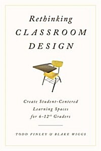 Rethinking Classroom Design: Create Student-Centered Learning Spaces for 6-12th Graders (Hardcover)