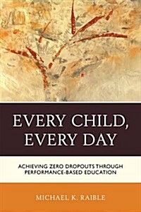 Every Child, Every Day: Achieving Zero Dropouts Through Performance-Based Education (Hardcover)