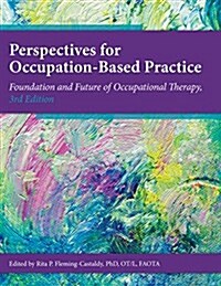 Perspectives for Occupation-Based Practice : Foundation and Future of Occupational Therapy (Hardcover, 3 Rev ed)