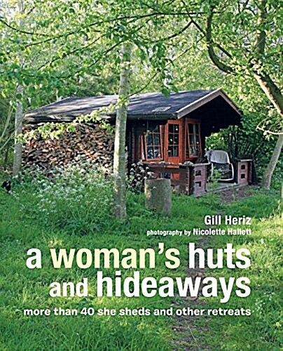 A Womans Huts and Hideaways : More Than 40 She Sheds and Other Retreats (Hardcover)
