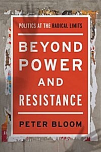Beyond Power and Resistance : Politics at the Radical Limits (Hardcover)