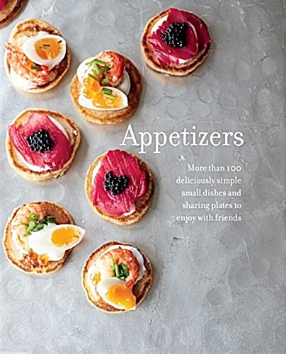 Appetizers : More Than 100 Deliciously Simple Small Dishes and Sharing Plates to Enjoy with Friends (Hardcover)