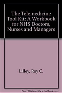 The Telemedicine Tool Kit : A Workbook for NHS Doctors, Nurses and Managers (Paperback, 1 New ed)