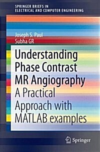 Understanding Phase Contrast MR Angiography: A Practical Approach with MATLAB Examples (Paperback, 2016)