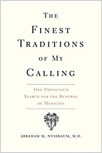 The Finest Traditions of My Calling: One Physicians Search for the Renewal of Medicine (Hardcover)