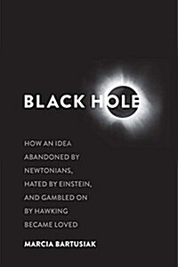 Black Hole: How an Idea Abandoned by Newtonians, Hated by Einstein, and Gambled on by Hawking Became Loved (Paperback)