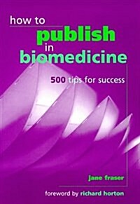 How to Publish in Biomedicine : 500 Tips for Success (Paperback, 1 New ed)