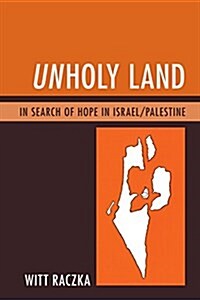 Unholy Land: In Search of Hope in Israel/Palestine (Paperback)
