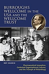 Burroughs Wellcome in the USA and the Wellcome Trust : Pharmaceutical Innovation, Contested Organisational Cultures and the Triumph of Philanthropy (Paperback)