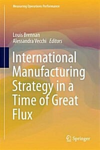 International Manufacturing Strategy in a Time of Great Flux (Hardcover)