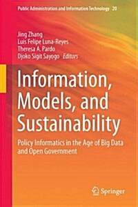 Information, Models, and Sustainability: Policy Informatics in the Age of Big Data and Open Government (Hardcover, 2016)