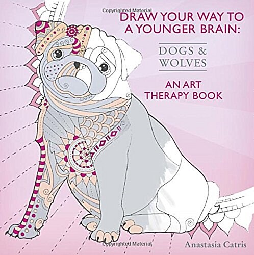 Draw Your Way to a Younger Brain: Dogs : An Art Therapy Book - Perfect when youre stuck indoors (Paperback)