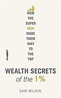 Wealth Secrets of the 1% : The Truth About Money, Markets and Multi-Millionaires (Paperback)