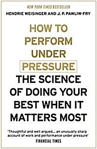 How to Perform Under Pressure : The Science of Doing Your Best When it Matters Most (Paperback)