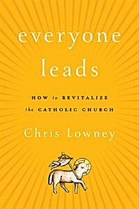 Everyone Leads: How to Revitalize the Catholic Church (Hardcover)