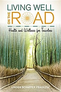 Living Well on the Road: Health and Wellness for Travelers (Paperback)
