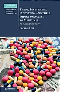 Trade, Investment, Innovation and their Impact on Access to Medicines : An Asian Perspective (Hardcover)