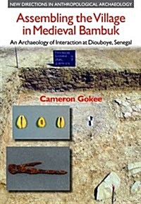 Assembling the Village in Medieval Bambuk : An Archaeology of Interaction at Diouboye, Senegal (Hardcover)