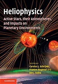 Heliophysics: Active Stars, their Astrospheres, and Impacts on Planetary Environments (Hardcover)