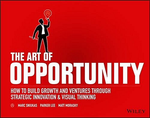 The Art of Opportunity: How to Build Growth and Ventures Through Strategic Innovation and Visual Thinking (Paperback)