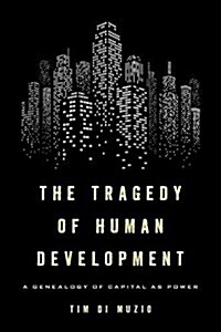 The Tragedy of Human Development : A Genealogy of Capital as Power (Hardcover)