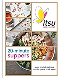 Itsu 20-Minute Suppers : Quick, Simple & Delicious Noodles, Grains, Rice & Soups (Hardcover)