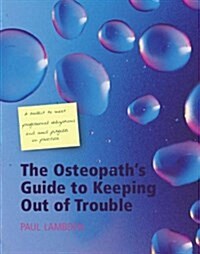 The Osteopaths Guide to Keeping Out of Trouble : A Toolkit to Meet Professional Obligations and Avoid Pitfalls in Practice (Paperback)