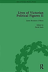 Lives of Victorian Political Figures, Part II, Volume 4 : Daniel OConnell, James Bronterre OBrien, Charles Stewart Parnell and Michael Davitt by the (Hardcover)