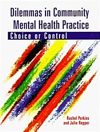 Dilemmas in Community Mental Health Practice : Choice or Control (Paperback, 1 New ed)