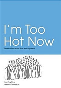Im Too Hot Now : Themes and Variations from General Practice (Paperback, 1 New ed)