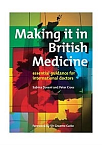 Making it in British Medicine : Essential Guidance for International Doctors (Paperback, 1 New ed)