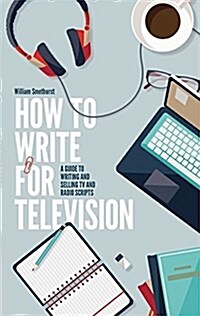 How To Write For Television 7th Edition : A guide to writing and selling TV and radio scripts (Paperback)