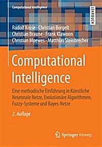 Computational Intelligence: Eine Methodische Einf?rung in K?stliche Neuronale Netze, Evolution?e Algorithmen, Fuzzy-Systeme Und Bayes-Netze (Paperback, 2, 2., Uberarb. Un)